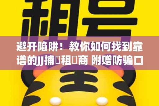 避开陷阱！教你如何找到靠谱的JJ捕魚租號商 附赠防骗口诀
