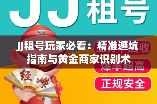 JJ租号玩家必看：精准避坑指南与黄金商家识别术